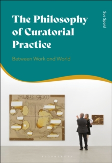 The Philosophy of Curatorial Practice : Between Work and World