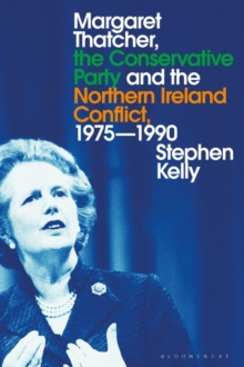 Margaret Thatcher, the Conservative Party and the Northern Ireland Conflict, 1975-1990