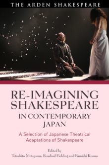 Re-imagining Shakespeare in Contemporary Japan : A Selection of Japanese Theatrical Adaptations of Shakespeare