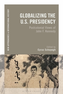 Globalizing the U.S. Presidency : Postcolonial Views of John F. Kennedy