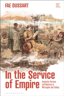 In the Service of Empire : Domestic Service and Mastery in Metropole and Colony