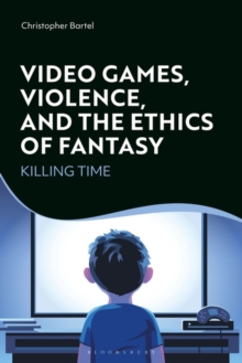 Video Games, Violence, and the Ethics of Fantasy : Killing Time