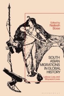 South Asian Migrations in Global History : Labor, Law, and Wayward Lives