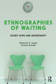 Ethnographies of Waiting : Doubt, Hope and Uncertainty, Paperback / softback Book Ethnographies of Waiting : Doubt, Hope and Uncertainty, Paperback / softback Book