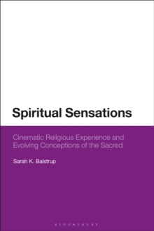 Spiritual Sensations : Cinematic Religious Experience and Evolving Conceptions of the Sacred