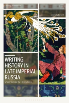 Writing History in Late Imperial Russia : Scholarship and the Literary Canon