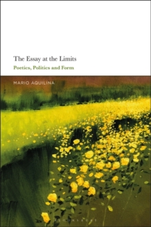 The Essay At the Limits : Poetics, Politics and Form