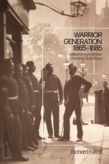 Warrior Generation 1865-1885 : Militarism and British Working Class Boys