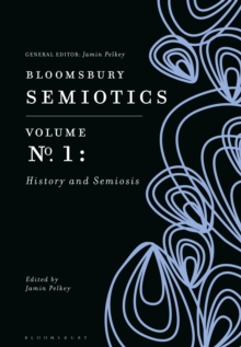 Bloomsbury Semiotics Volume 1 : History and Semiosis