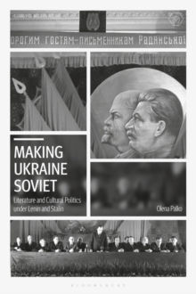 Making Ukraine Soviet : Literature and Cultural Politics Under Lenin and Stalin