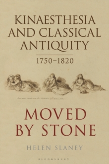 Kinaesthesia and Classical Antiquity 17501820 : Moved by Stone