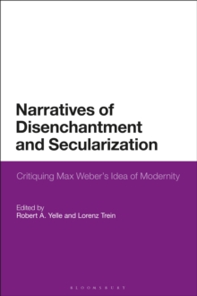 Narratives of Disenchantment and Secularization : Critiquing Max Weber s Idea of Modernity