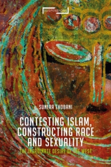 Contesting Islam, Constructing Race and Sexuality : The Inordinate Desire of the West