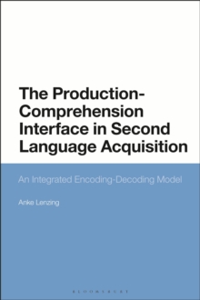 The Production-Comprehension Interface in Second Language Acquisition : An Integrated Encoding-Decoding Model