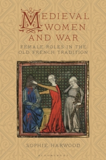 Medieval Women and War : Female Roles in the Old French Tradition