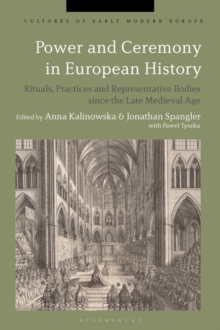 Power and Ceremony in European History : Rituals, Practices and Representative Bodies since the Late Middle Ages