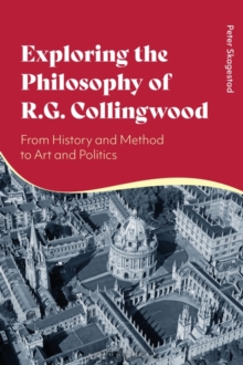 Exploring the Philosophy of R. G. Collingwood : From History and Method to Art and Politics