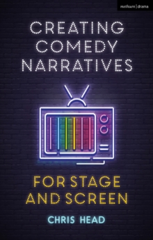 Creating Comedy Narratives for Stage and Screen