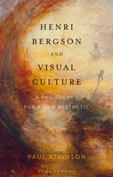 Henri Bergson and Visual Culture : A Philosophy for a New Aesthetic