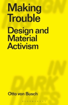 Making Trouble : Design and Material Activism