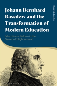 Johann Bernhard Basedow and the Transformation of Modern Education : Educational Reform in the German Enlightenment