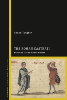 The Roman Castrati : Eunuchs in the Roman Empire