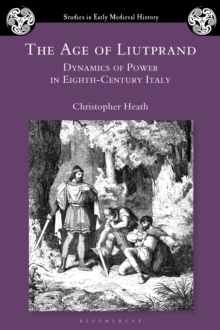 The Age of Liutprand : Dynamics of Power in Eighth-Century Italy