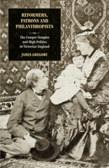 Reformers, Patrons and Philanthropists : The Cowper-temples and High Politics in Victorian England