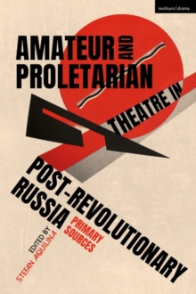 Amateur and Proletarian Theatre in Post-Revolutionary Russia : Primary Sources