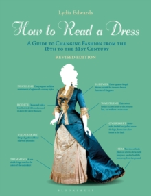 How to Read a Dress : A Guide to Changing Fashion from the 16th to the 21st Century