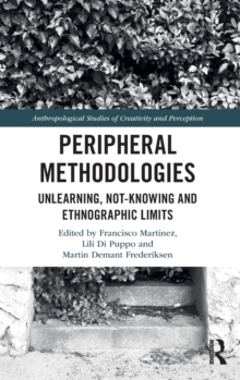 Peripheral Methodologies : Unlearning, Not-knowing and Ethnographic Limits