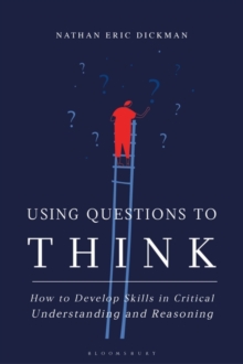 Using Questions to Think : How to Develop Skills in Critical Understanding and Reasoning