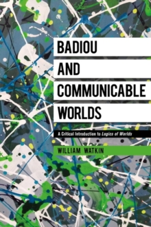 Badiou and Communicable Worlds : A Critical Introduction to Logics of Worlds