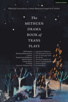 The Methuen Drama Book of Trans Plays : Sagittarius Ponderosa; The Betterment Society; how to clean your room; She He Me; The Devils Between Us; Doctor Voynich and Her Children; Firebird Tattoo; Crook