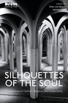 Silhouettes of the Soul : Meditations on Fashion, Religion, and Subjectivity