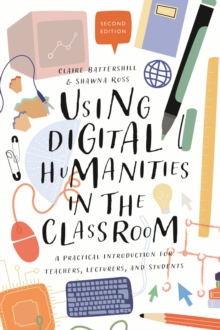 Using Digital Humanities in the Classroom : A Practical Introduction for Teachers, Lecturers, and Students