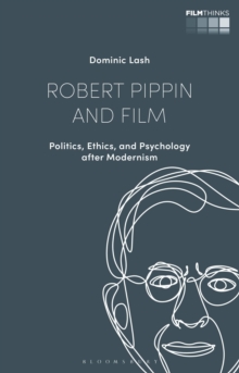 Robert Pippin and Film : Politics, Ethics, and Psychology after Modernism