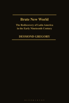 Brute New World : The Rediscovery of Latin America in the Early 19th Century