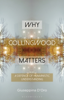 Why Collingwood Matters : A Defence of Humanistic Understanding