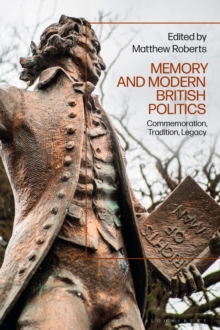 Memory and Modern British Politics : Commemoration, Tradition, Legacy