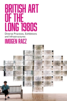 British Art of the Long 1980s : Diverse Practices, Exhibitions and Infrastructures