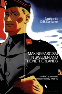 Making Fascism in Sweden and the Netherlands : Myth-Creation and Respectability, 1931-40