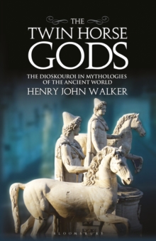 The Twin Horse Gods : The Dioskouroi in Mythologies of the Ancient World