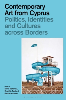 Contemporary Art from Cyprus : Politics, Identities, and Cultures Across Borders