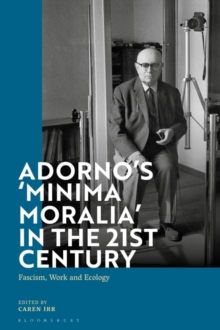 Adorno's 'Minima Moralia' in the 21st Century : Fascism, Work, and Ecology