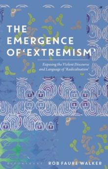 The Emergence of 'Extremism' : Exposing the Violent Discourse and Language of 'Radicalisation'