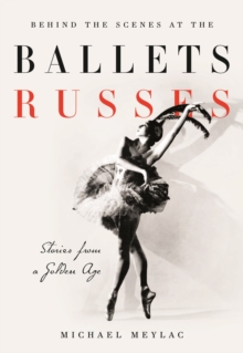 Behind the Scenes at the Ballets Russes : Stories from a Silver Age