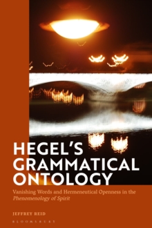 Hegel's Grammatical Ontology : Vanishing Words and Hermeneutical Openness in the 'Phenomenology of Spirit'