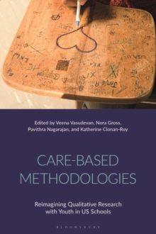 Care-Based Methodologies : Reimagining Qualitative Research with Youth in US Schools