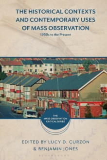 The Historical Contexts and Contemporary Uses of Mass Observation : 1930s to the Present